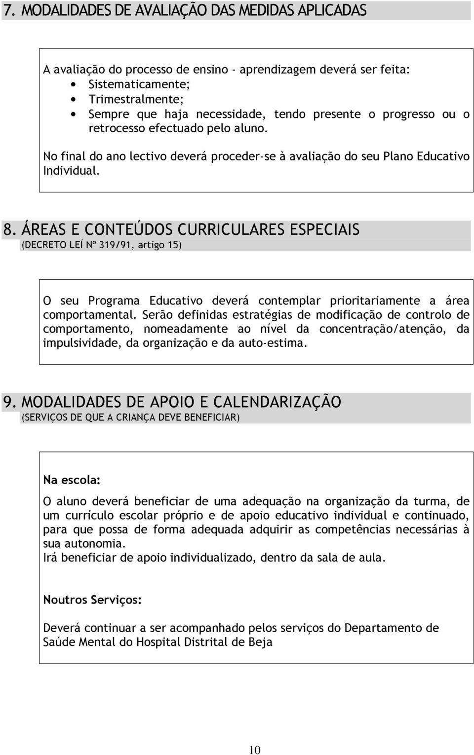 ÁREAS E CONTEÚDOS CURRICULARES ESPECIAIS (DECRETO LEÍ Nº 319/91, artigo 15) O seu Programa Educativo deverá contemplar prioritariamente a área comportamental.