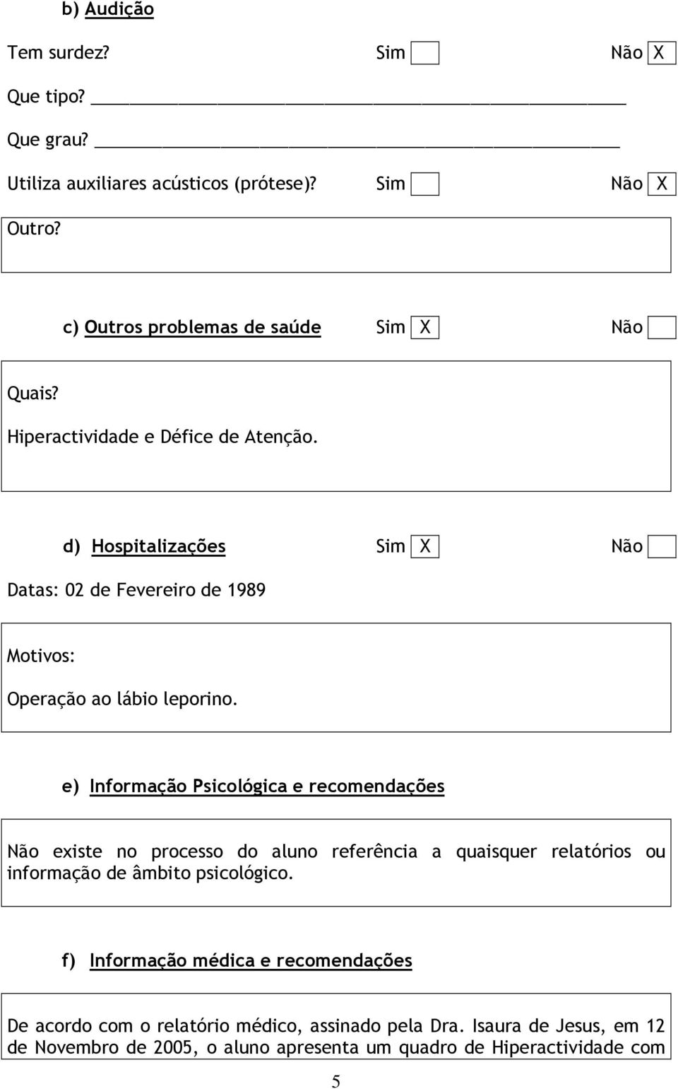 d) Hospitalizações Sim X Não Datas: 02 de Fevereiro de 1989 Motivos: Operação ao lábio leporino.