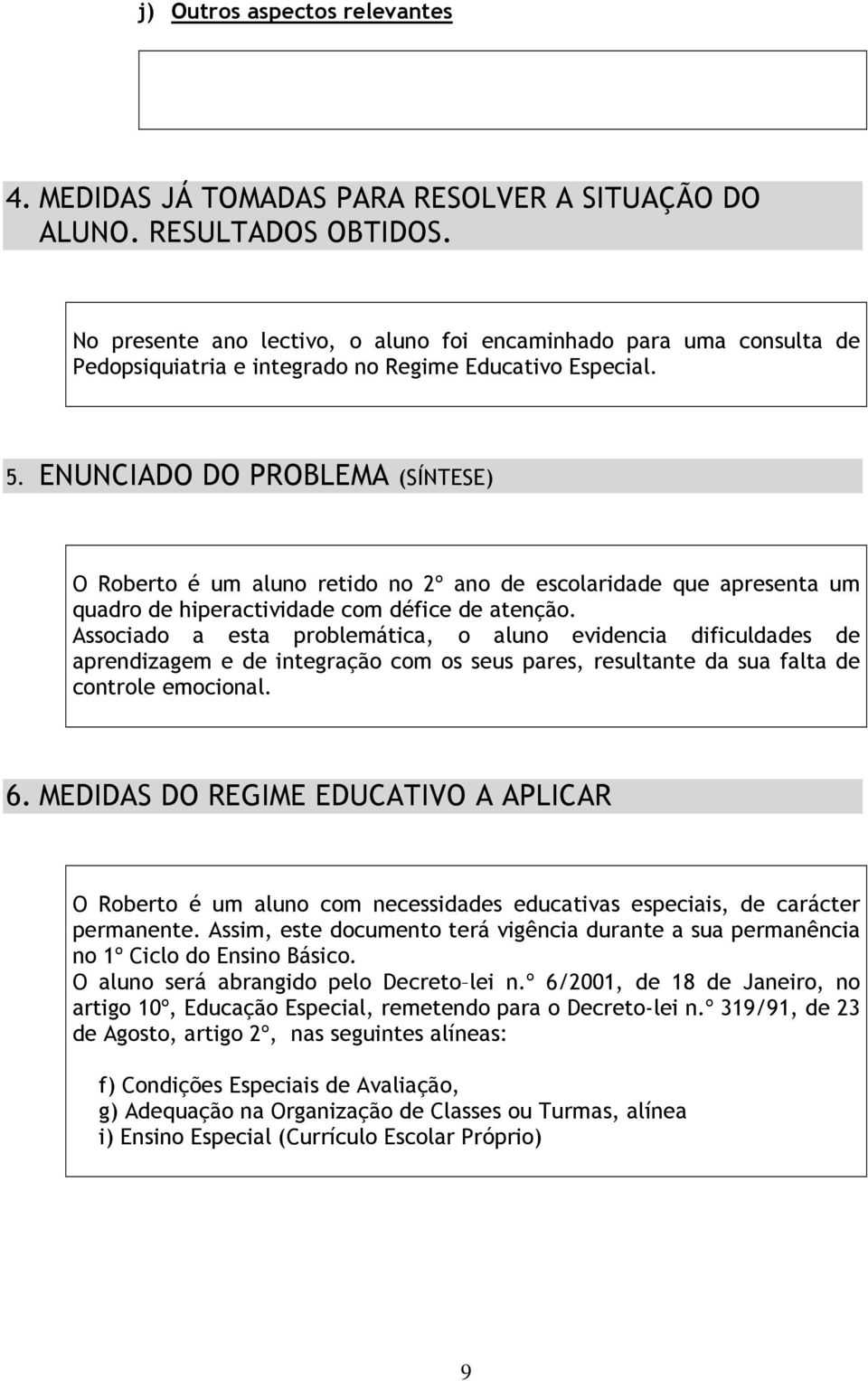 ENUNCIADO DO PROBLEMA (SÍNTESE) O Roberto é um aluno retido no 2º ano de escolaridade que apresenta um quadro de hiperactividade com défice de atenção.