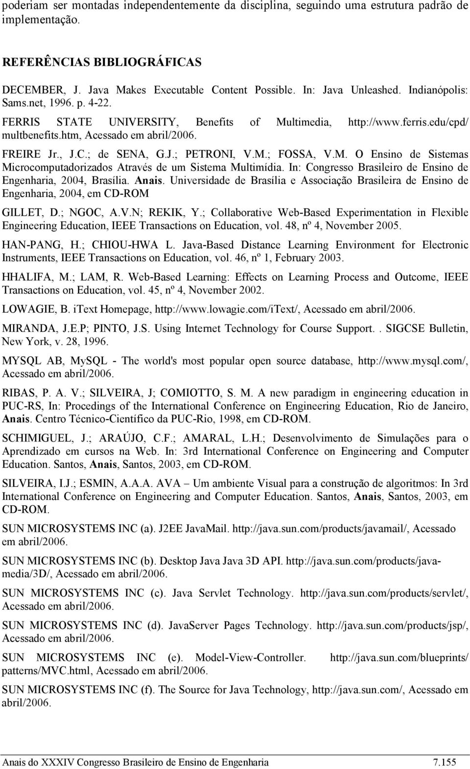 ; de SENA, G.J.; PETRONI, V.M.; FOSSA, V.M. O Ensino de Sistemas Microcomputadorizados Através de um Sistema Multimídia. In: Congresso Brasileiro de Ensino de Engenharia, 2004, Brasília. Anais.