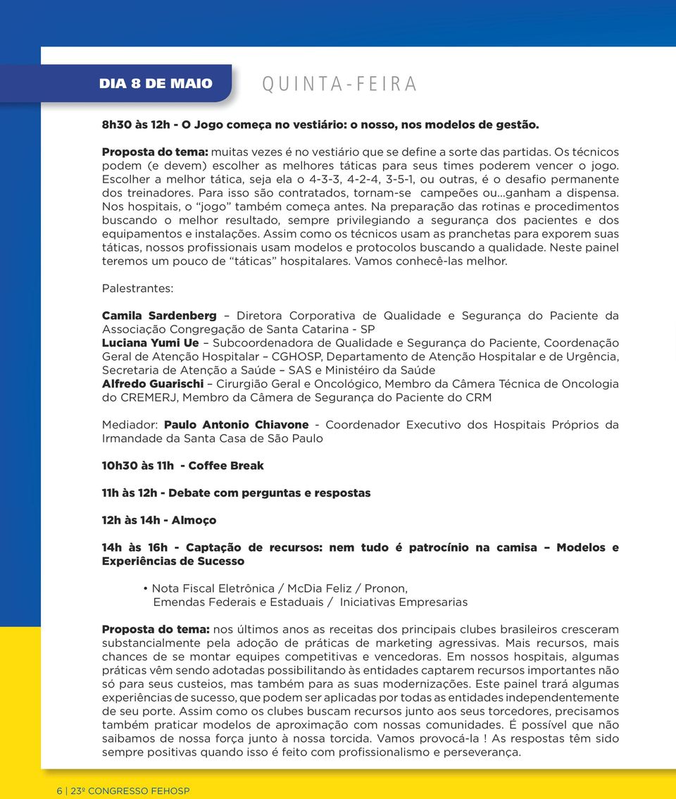 Escolher a melhor tática, seja ela o 4-3-3, 4-2-4, 3-5-1, ou outras, é o desafio permanente dos treinadores. Para isso são contratados, tornam-se campeões ou...ganham a dispensa.