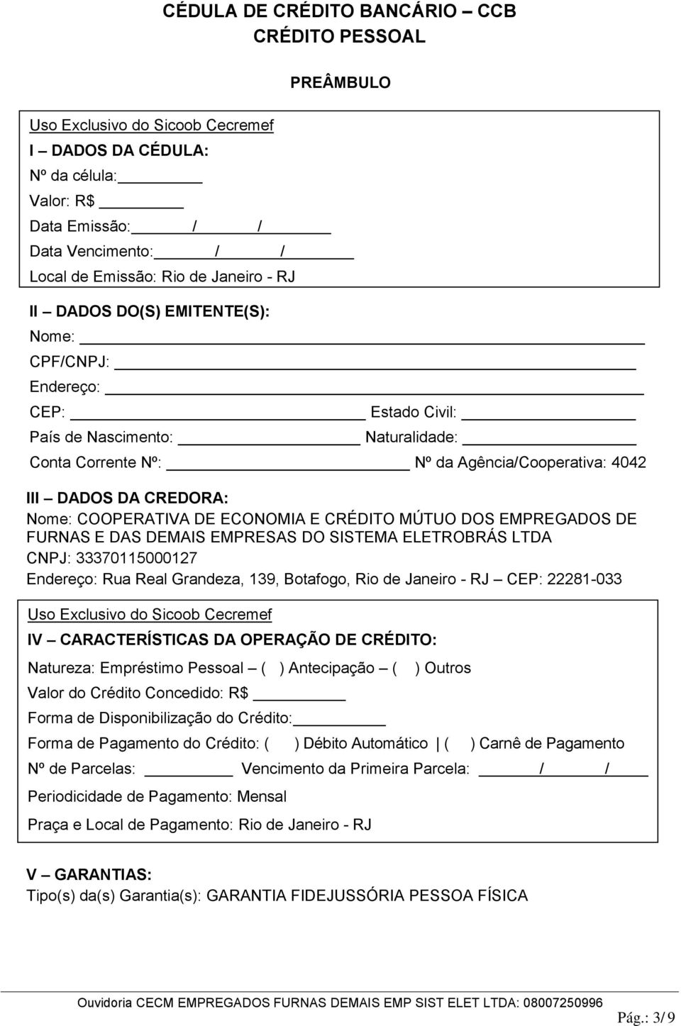 .. III DADOS DA CREDORA: Nome: COOPERATIVA DE ECONOMIA E CRÉDITO MÚTUO DOS EMPREGADOS DE FURNAS E DAS DEMAIS EMPRESAS DO SISTEMA ELETROBRÁS LTDA CNPJ: 33370115000127 Endereço: Rua Real Grandeza, 139,