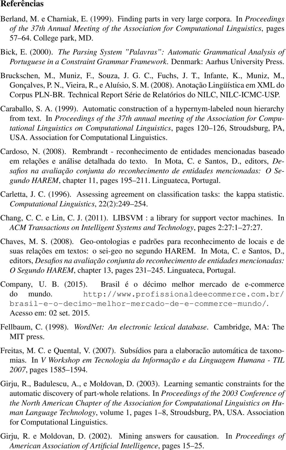 , Muniz, F., Souza, J. G. C., Fuchs, J. T., Infante, K., Muniz, M., Gonçalves, P. N., Vieira, R., e Aluísio, S. M. (2008). Anotação Lingüística em XML do Corpus PLN-BR.