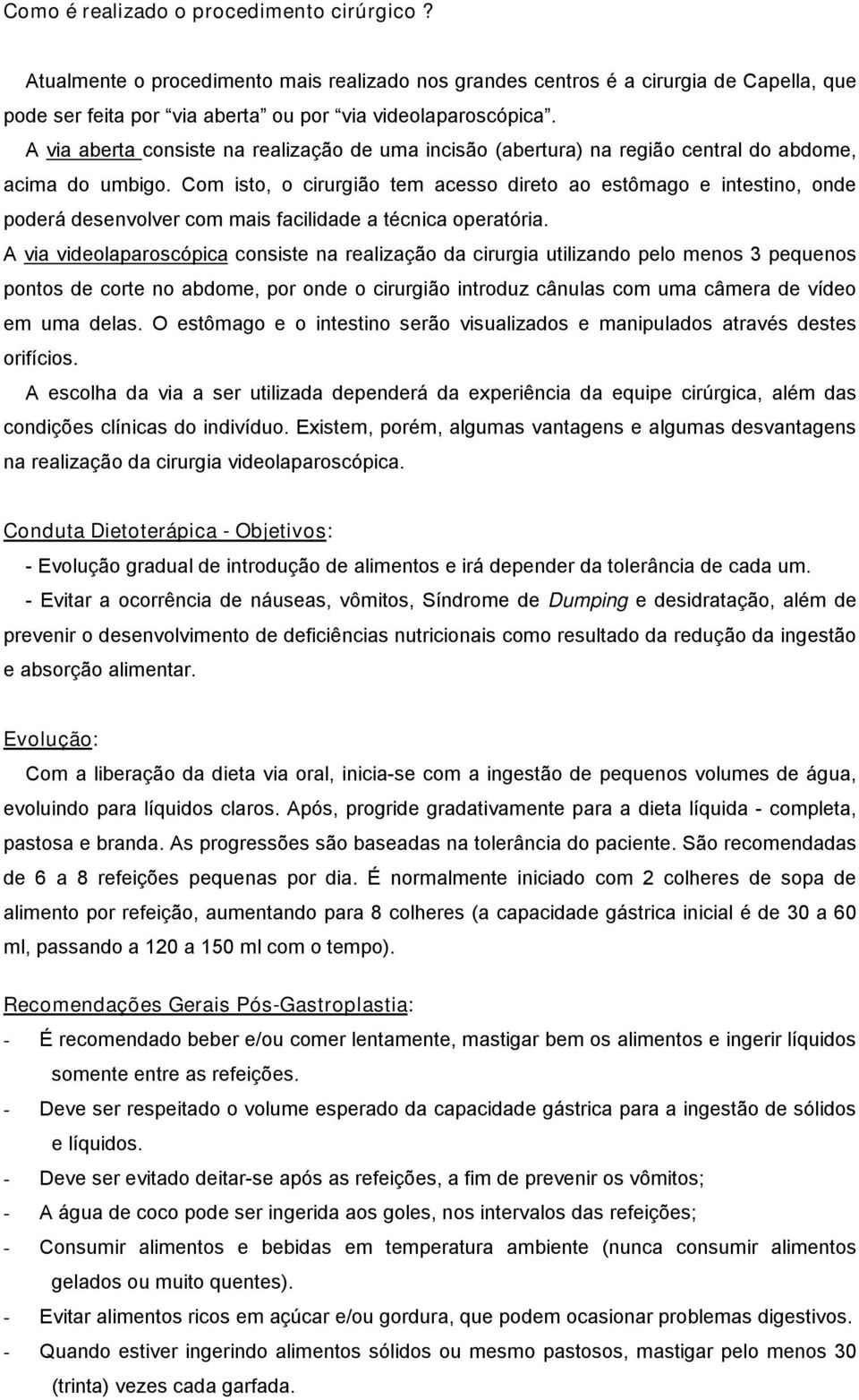 Com isto, o cirurgião tem acesso direto ao estômago e intestino, onde poderá desenvolver com mais facilidade a técnica operatória.