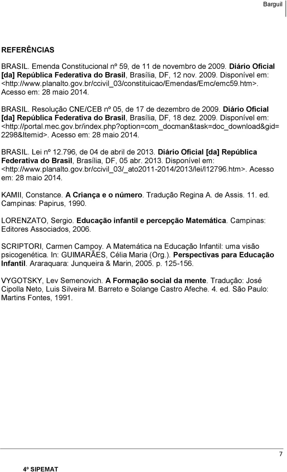 Diário Oficial [da] República Federativa do Brasil, Brasília, DF, 18 dez. 2009. Disponível em: <http://portal.mec.gov.br/index.php?option=com_docman&task=doc_download&gid= 2298&Itemid>.