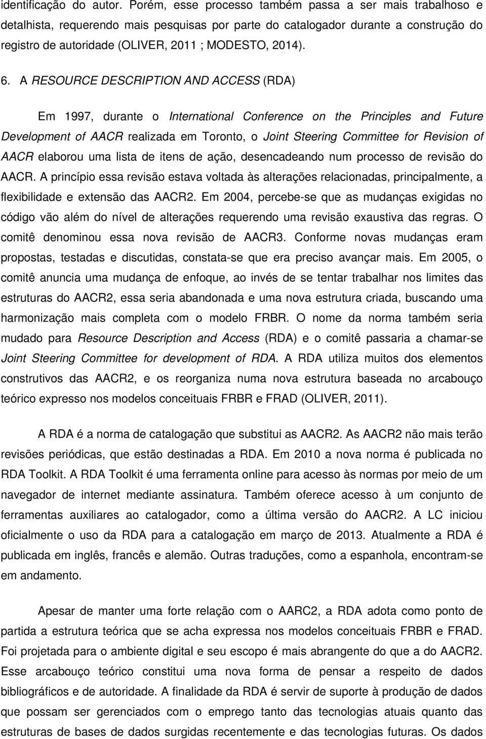 6. A RESOURCE DESCRIPTION AND ACCESS (RDA) Em 1997, durante o International Conference on the Principles and Future Development of AACR realizada em Toronto, o Joint Steering Committee for Revision