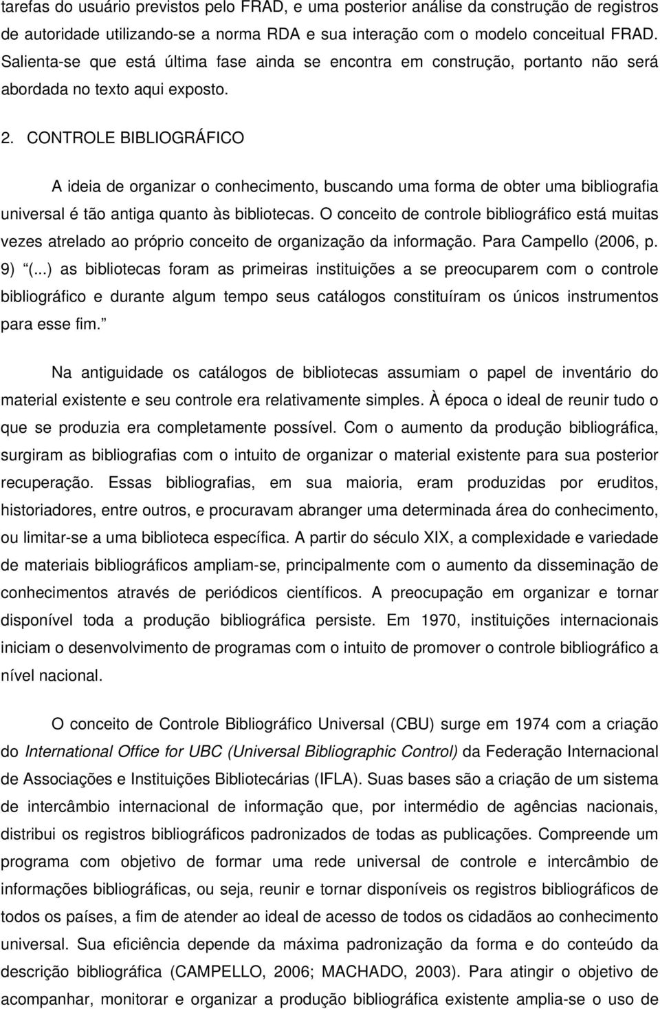 CONTROLE BIBLIOGRÁFICO A ideia de organizar o conhecimento, buscando uma forma de obter uma bibliografia universal é tão antiga quanto às bibliotecas.