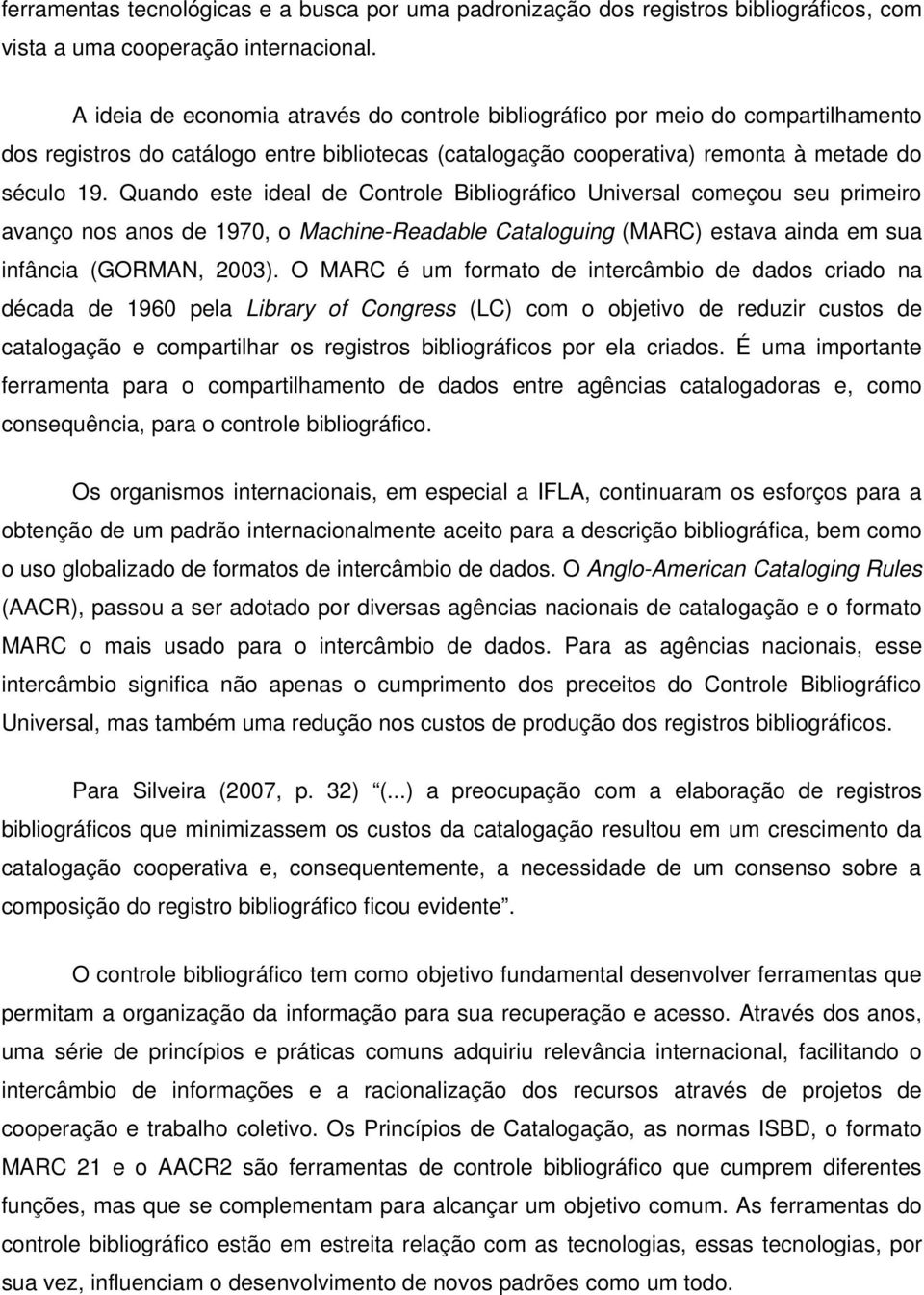 Quando este ideal de Controle Bibliográfico Universal começou seu primeiro avanço nos anos de 1970, o Machine-Readable Cataloguing (MARC) estava ainda em sua infância (GORMAN, 2003).