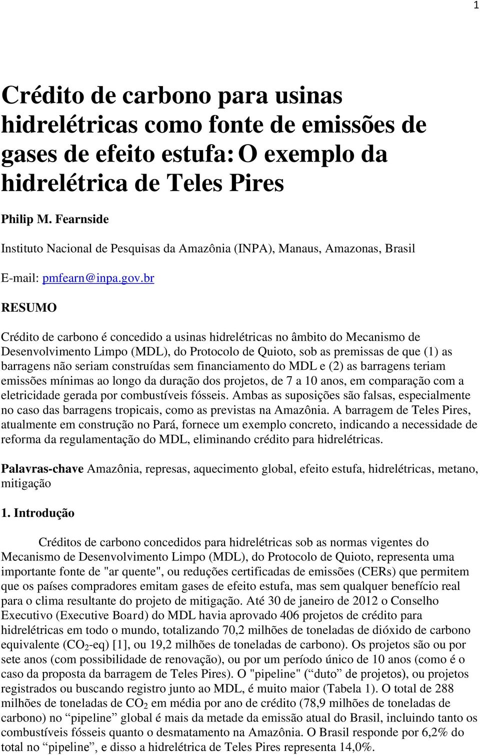 br RESUMO Crédito de carbono é concedido a usinas hidrelétricas no âmbito do Mecanismo de Desenvolvimento Limpo (MDL), do Protocolo de Quioto, sob as premissas de que (1) as barragens não seriam