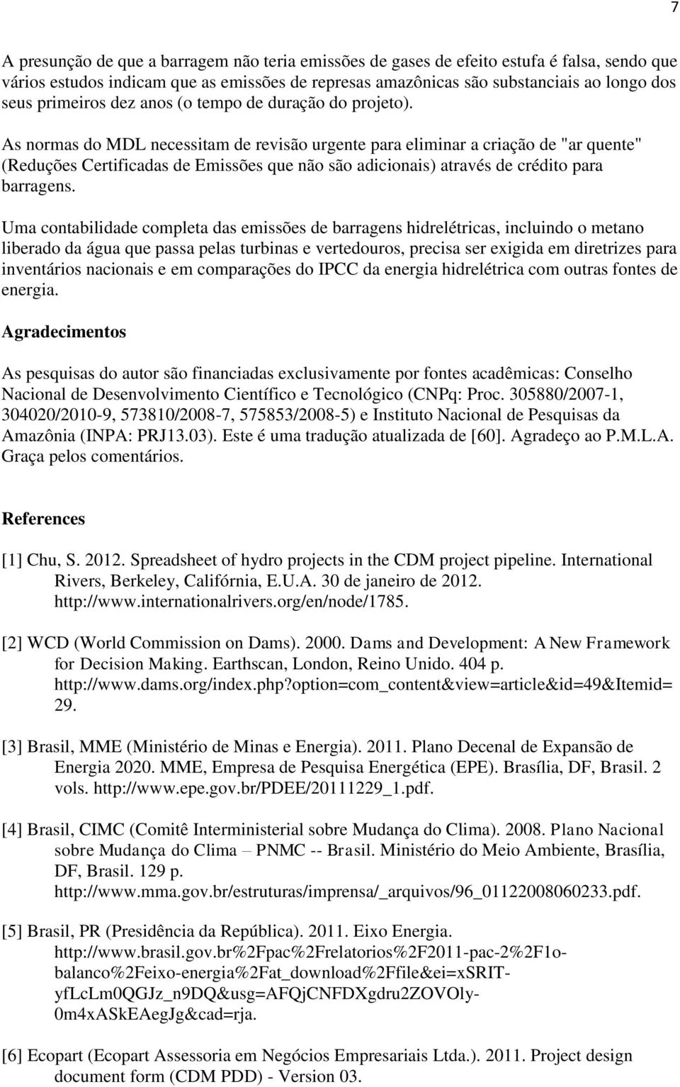 As normas do MDL necessitam de revisão urgente para eliminar a criação de "ar quente" (Reduções Certificadas de Emissões que não são adicionais) através de crédito para barragens.