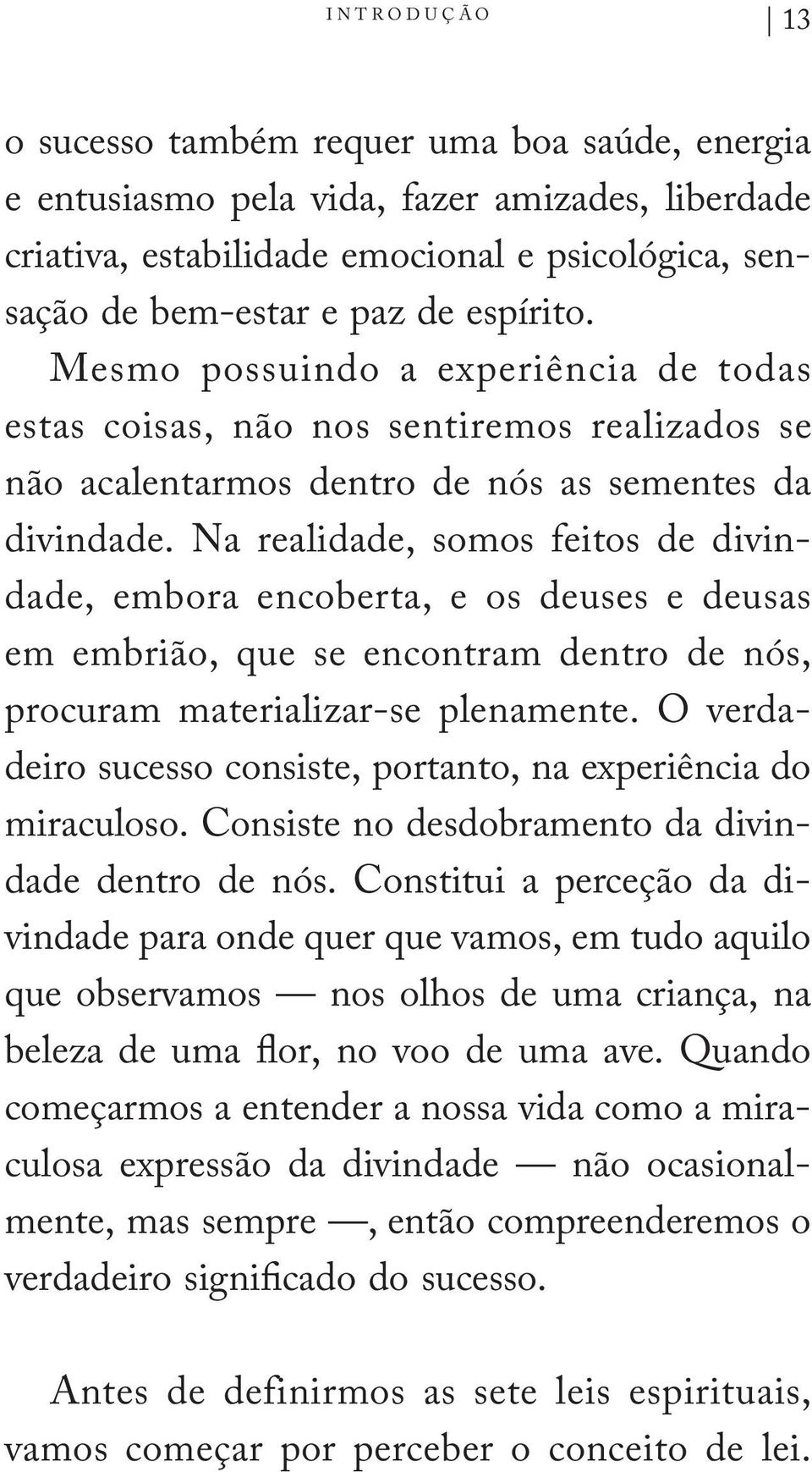 Na realidade, somos feitos de divindade, embora encoberta, e os deu ses e deusas em embrião, que se encontram den tro de nós, procuram materializar-se plenamente.