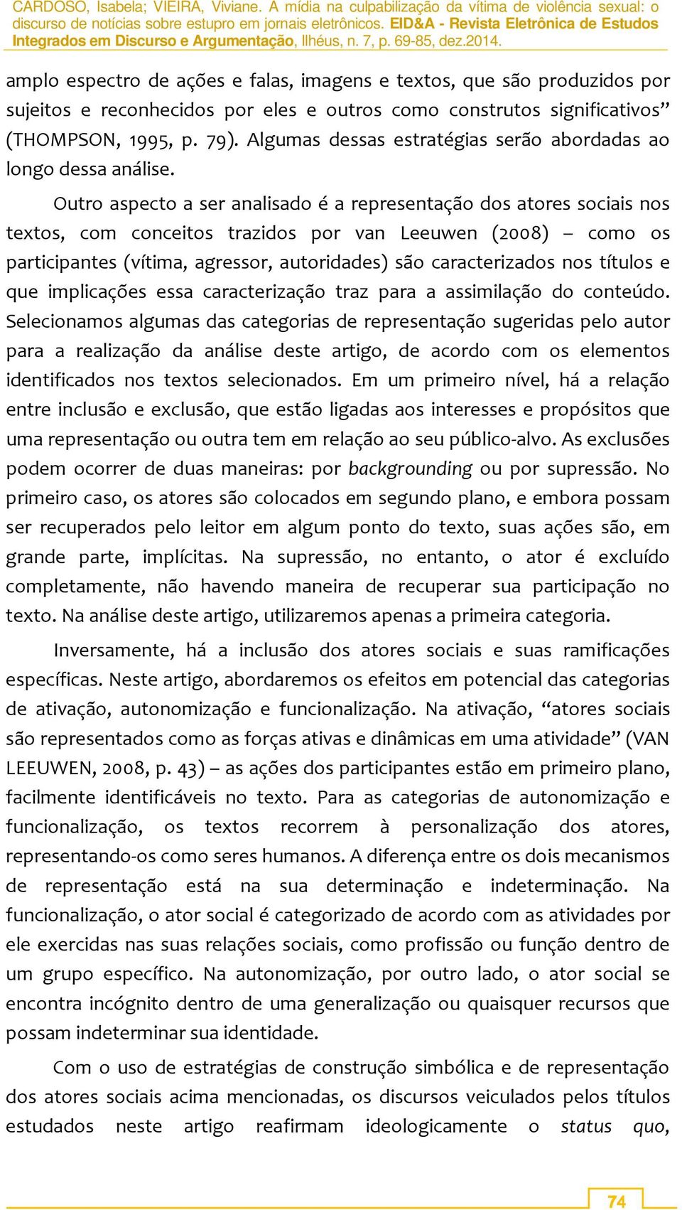 Outro aspecto a ser analisado é a representação dos atores sociais nos textos, com conceitos trazidos por van Leeuwen (2008) como os participantes (vítima, agressor, autoridades) são caracterizados