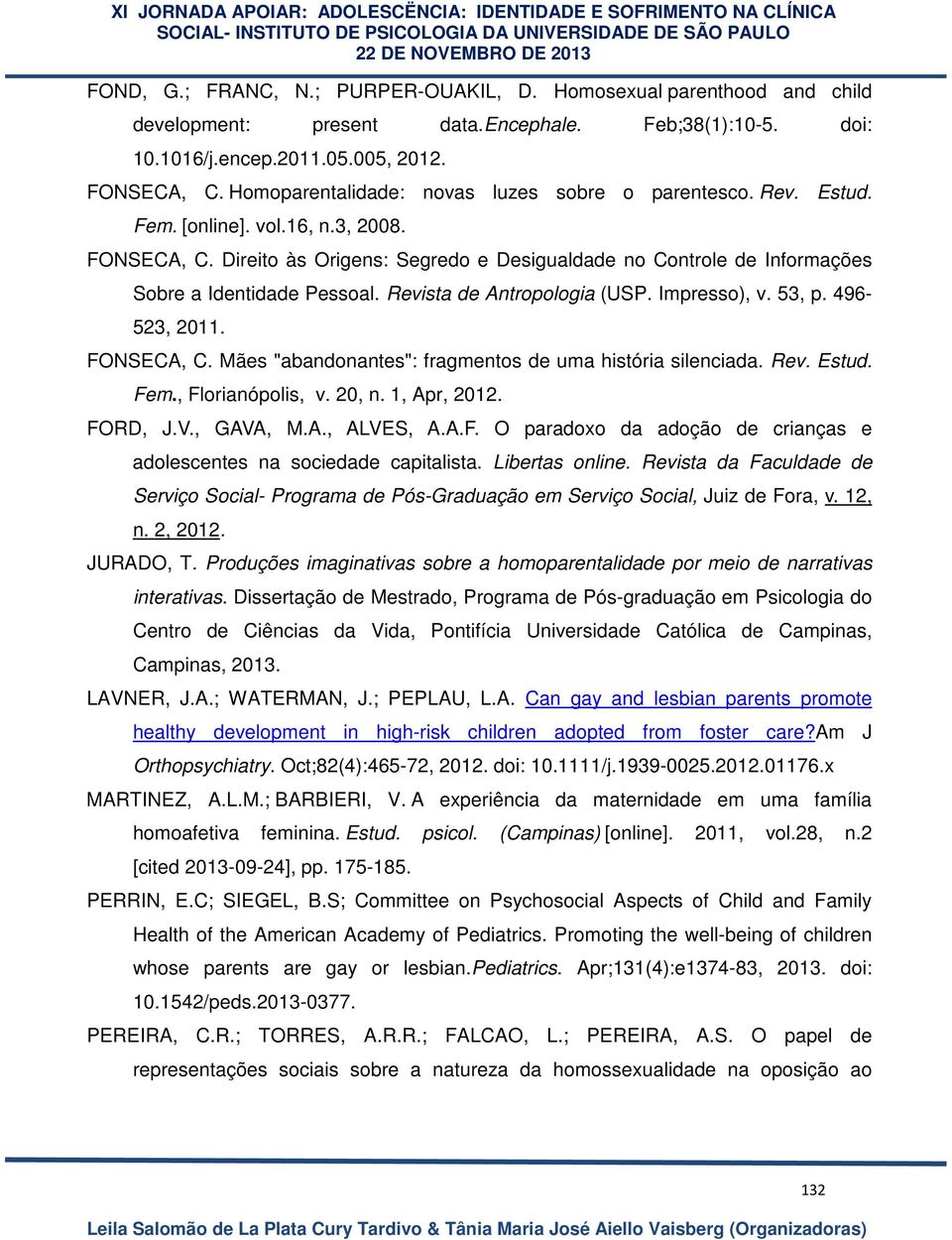 Direito às Origens: Segredo e Desigualdade no Controle de Informações Sobre a Identidade Pessoal. Revista de Antropologia (USP. Impresso), v. 53, p. 496-523, 2011. FONSECA, C.