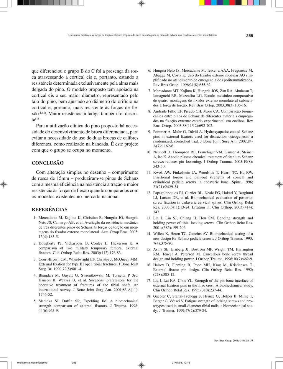 O modelo proposto tem apoiado na cortical cis o seu maior diâmetro, representado pelo talo do pino, bem ajustado ao diâmetro do orifício na cortical e, portanto, mais resistente às forças de flexão