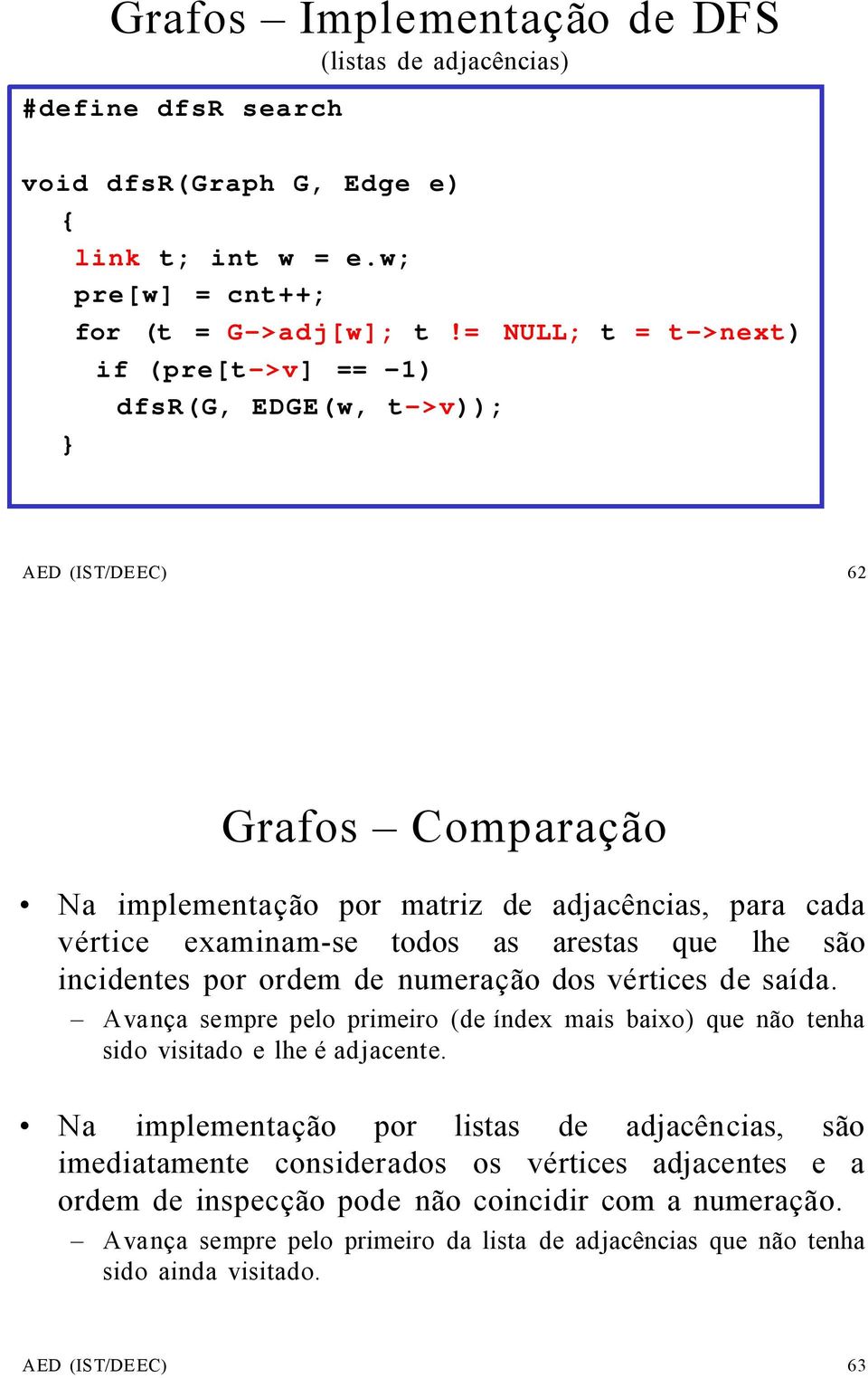 lhe são incidentes por ordem de numeração dos vértices de saída. Avança sempre pelo primeiro (de índex mais baixo) que não tenha sido visitado e lhe é adjacente.