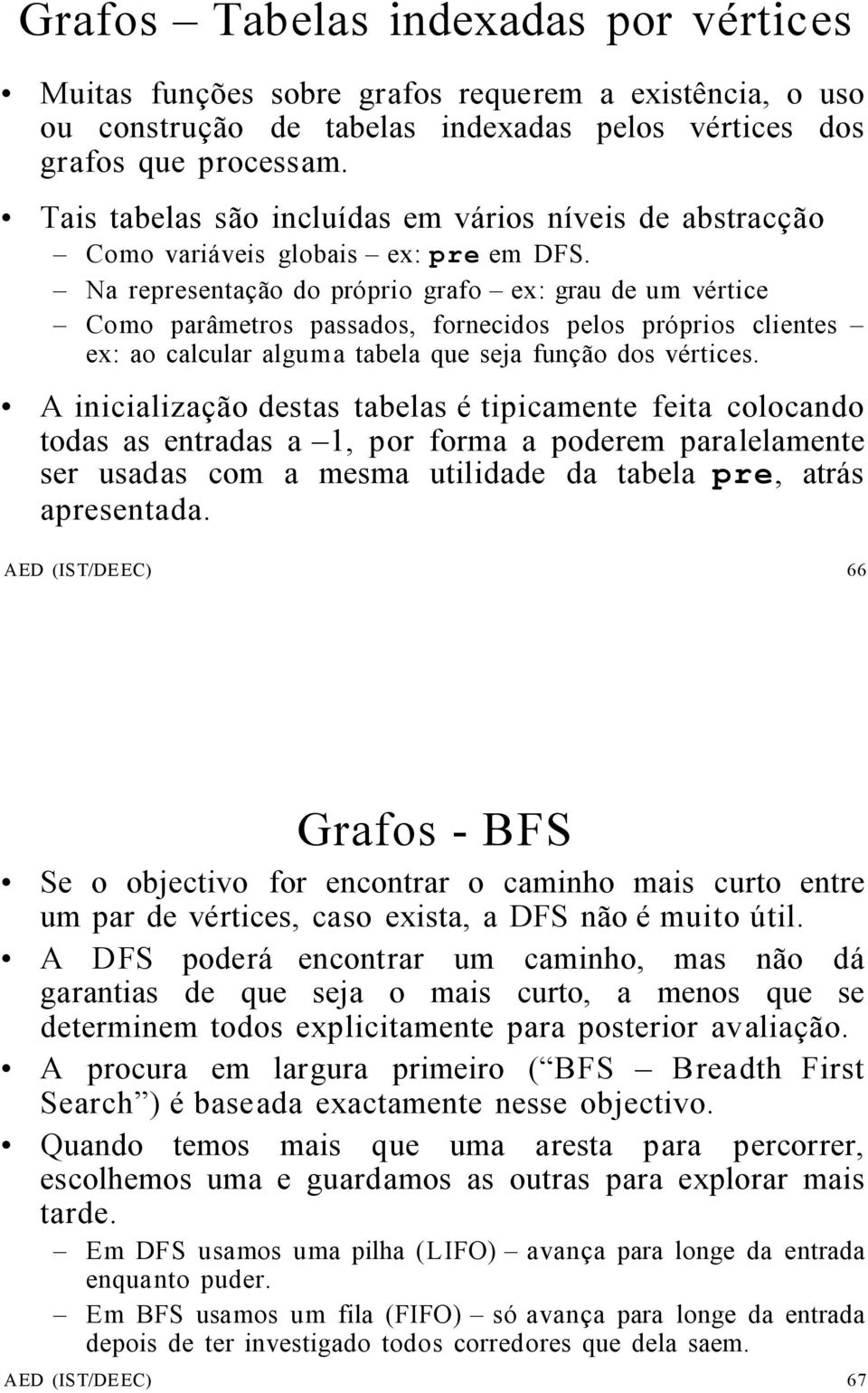 Na representação do próprio grafo ex: grau de um vértice Como parâmetros passados, fornecidos pelos próprios clientes ex: ao calcular alguma tabela que seja função dos vértices.