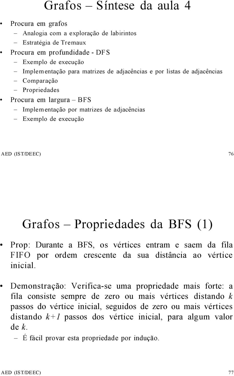 BFS, os vértices entram e saem da fila FIFO por ordem crescente da sua distância ao vértice inicial.