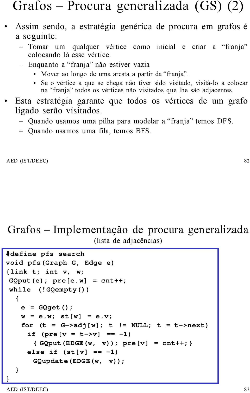 Se o vértice a que se chega não tiver sido visitado, visitá-lo a colocar na franja todos os vértices não visitados que lhe são adjacentes.