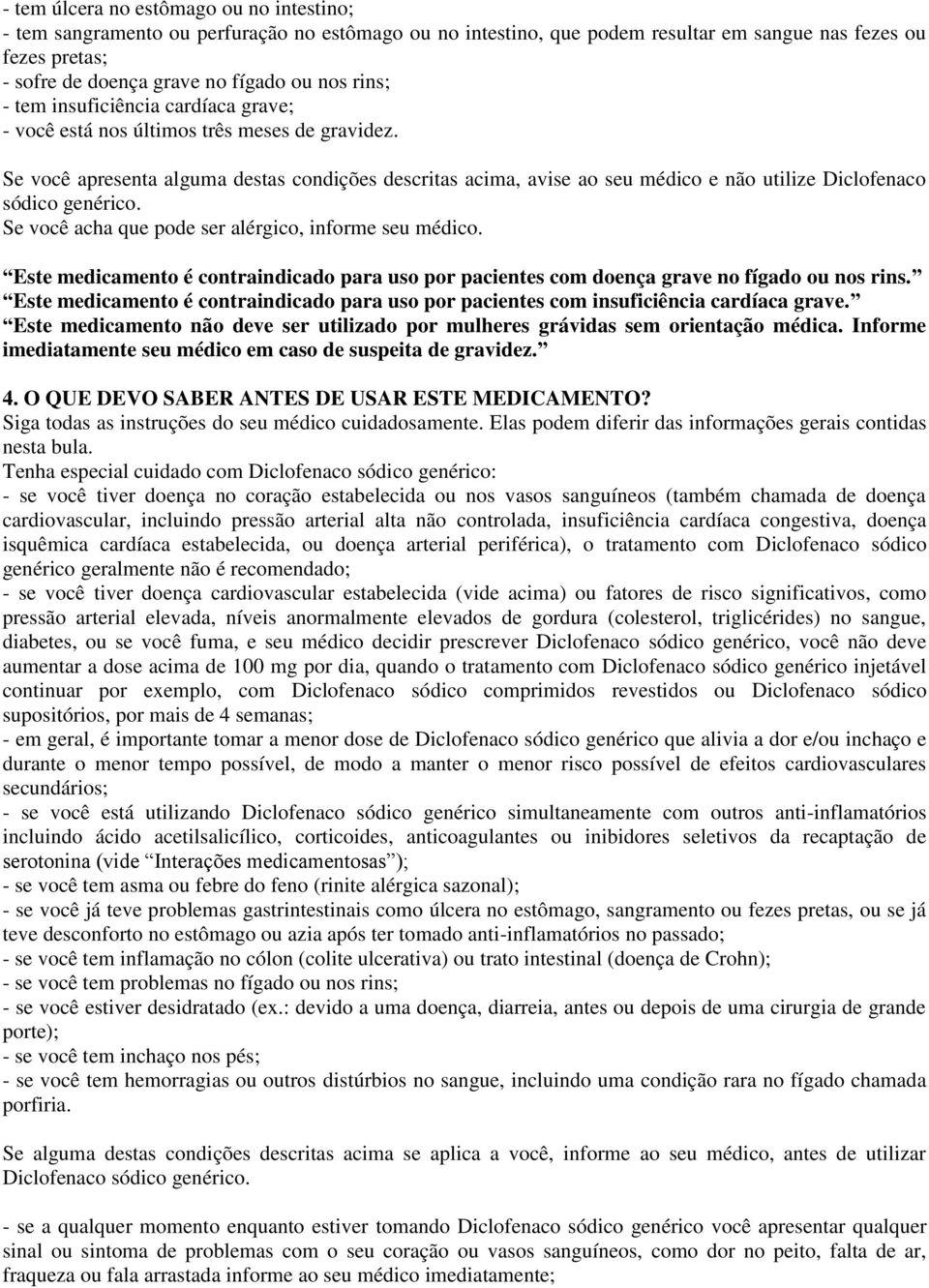 Se você apresenta alguma destas condições descritas acima, avise ao seu médico e não utilize Diclofenaco sódico genérico. Se você acha que pode ser alérgico, informe seu médico.