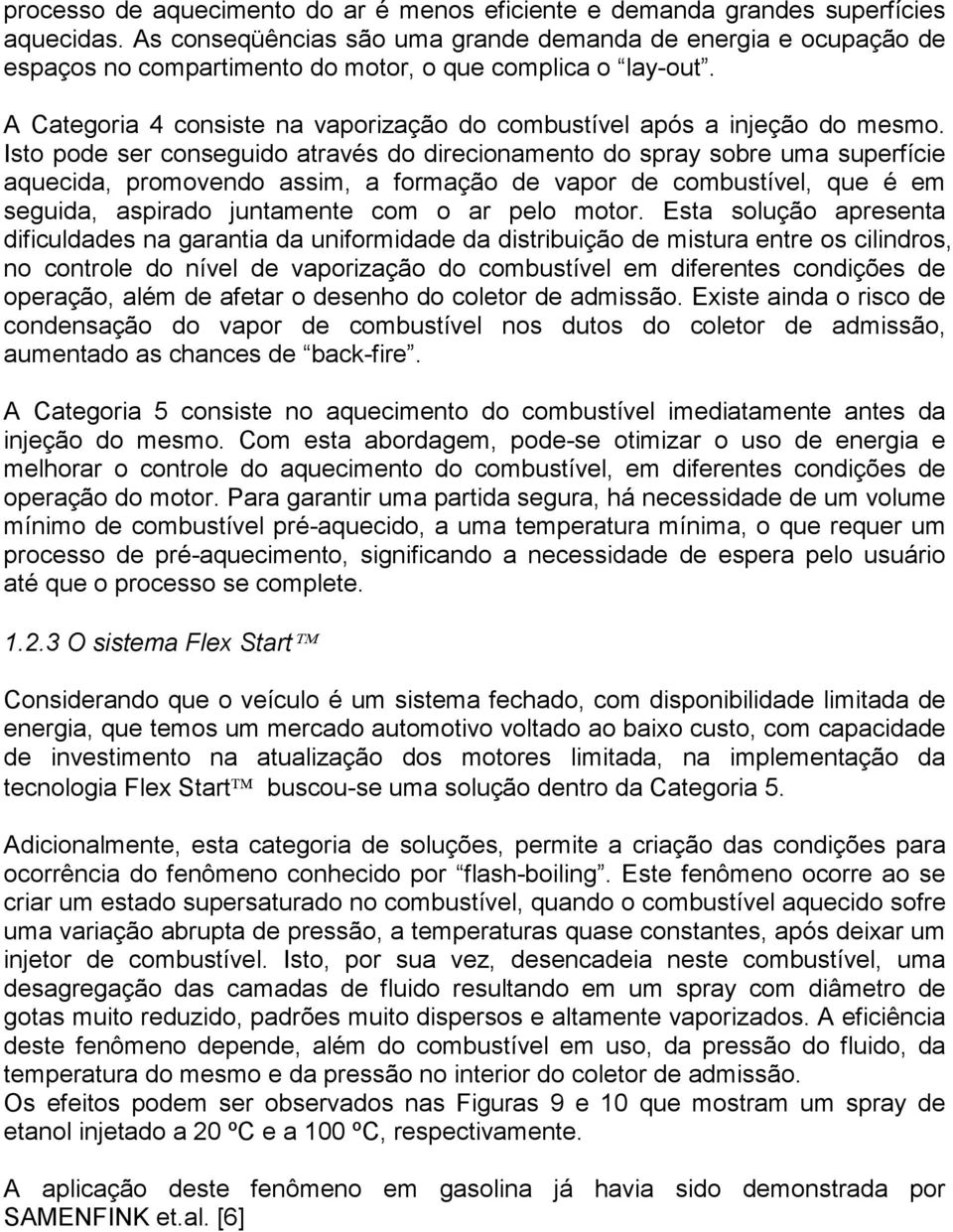 A Categoria 4 consiste na vaporização do combustível após a injeção do mesmo.