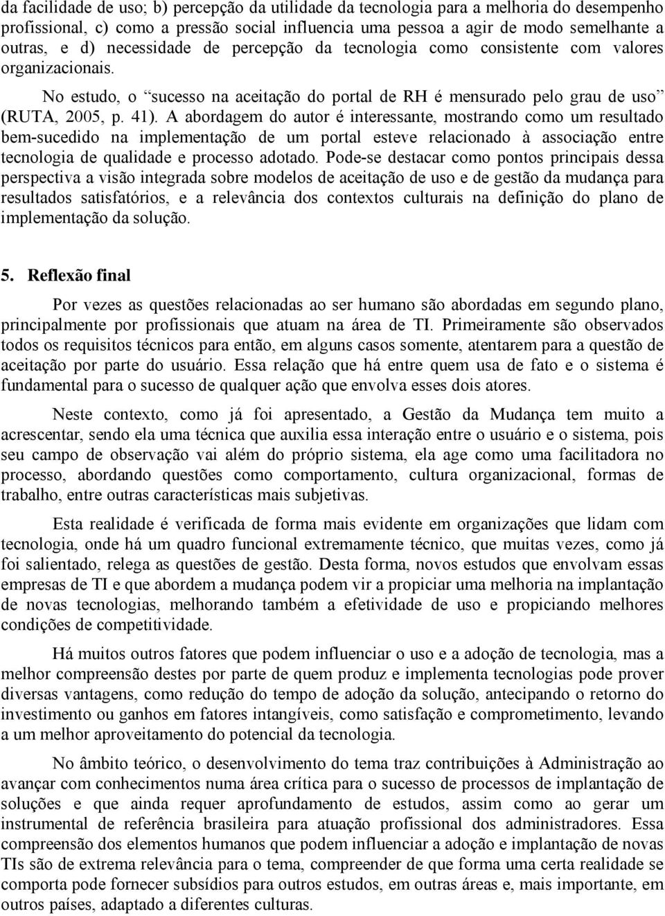 A abordagem do autor é interessante, mostrando como um resultado bem-sucedido na implementação de um portal esteve relacionado à associação entre tecnologia de qualidade e processo adotado.