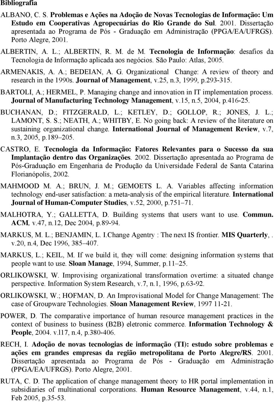 Tecnologia de Informação: desafios da Tecnologia de Informação aplicada aos negócios. São Paulo: Atlas, 2005. ARMENAKIS, A. A.; BEDEIAN, A. G.