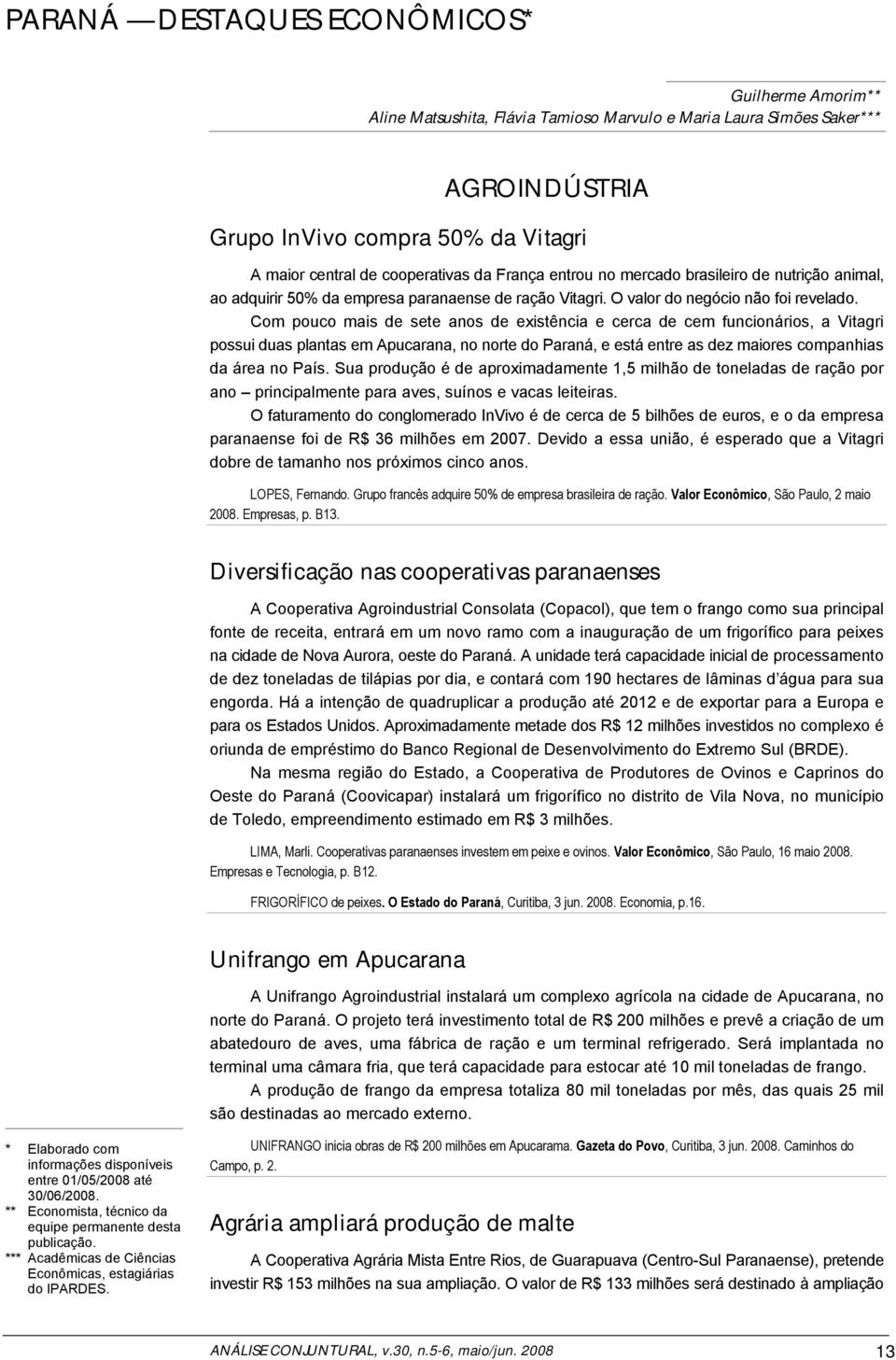 Com pouco mais de sete anos de existência e cerca de cem funcionários, a Vitagri possui duas plantas em Apucarana, no norte do Paraná, e está entre as dez maiores companhias da área no País.