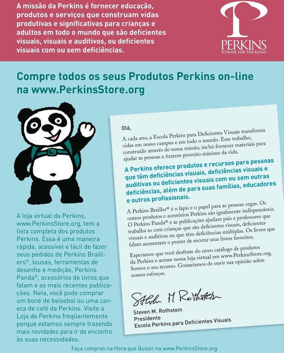 Essa é uma maneira rápida, acessível e fácil de fazer seus pedidos de Perkins Braillers, lousas, ferramentas de desenho e medição, Perkins Panda, acessórios de livros que falam e as mais recentes