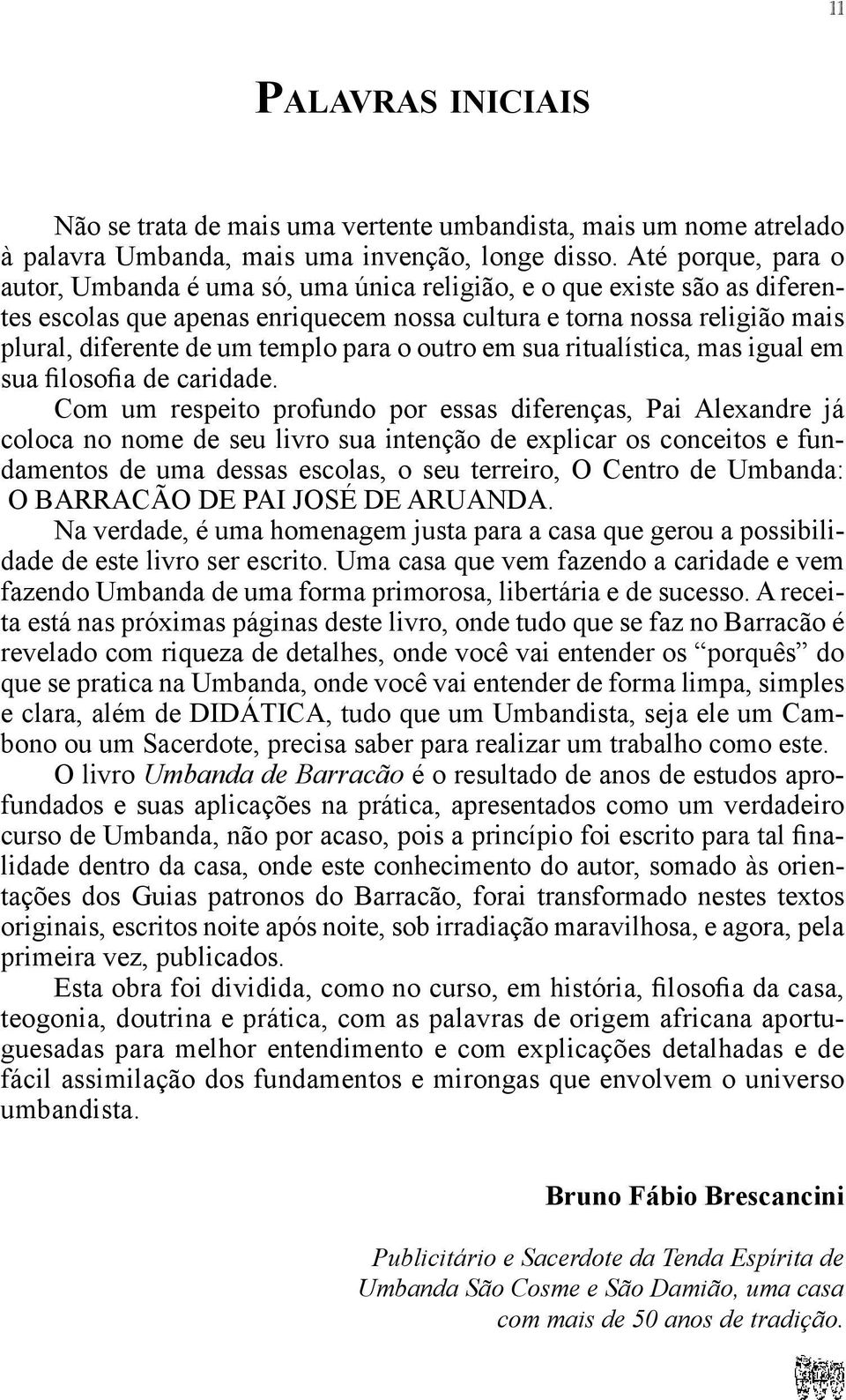 para o outro em sua ritualística, mas igual em sua filosofia de caridade.