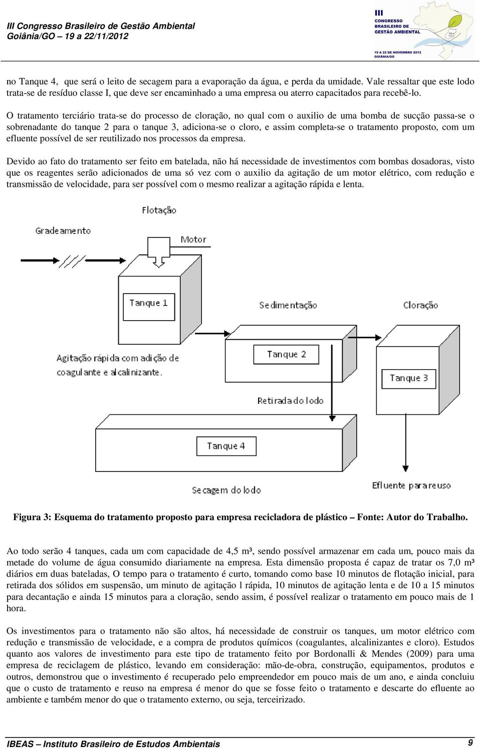 O tratamento terciário trata-se do processo de cloração, no qual com o auxilio de uma bomba de sucção passa-se o sobrenadante do tanque 2 para o tanque 3, adiciona-se o cloro, e assim completa-se o