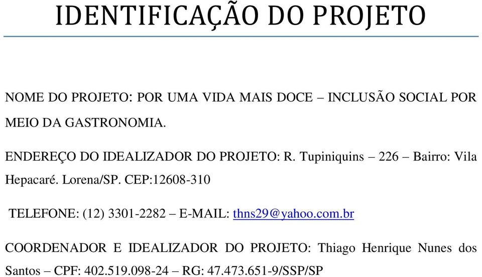 Lorena/SP. CEP:12608-310 TELEFONE: (12) 3301-2282 E-MAIL: thns29@yahoo.com.