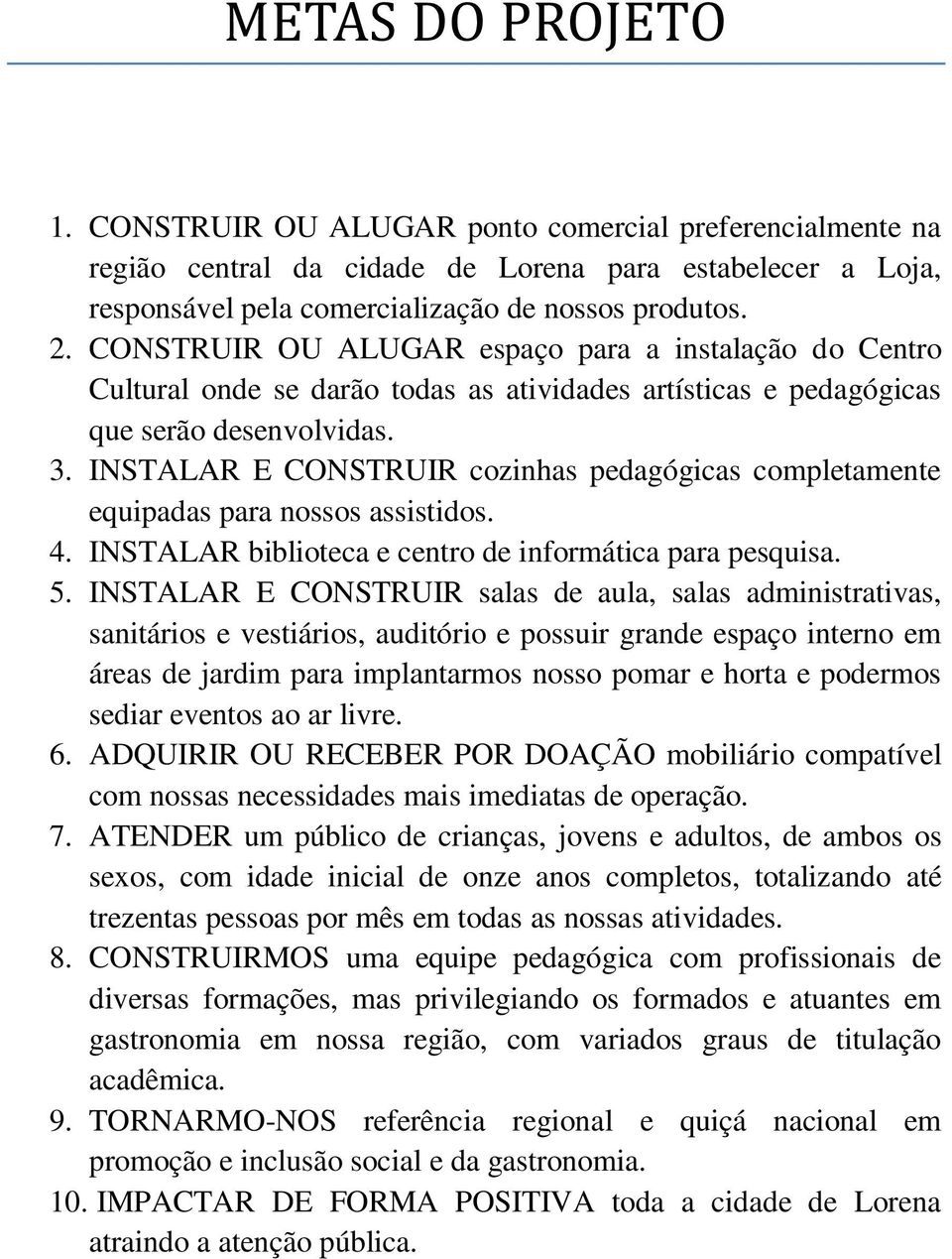 INSTALAR E CONSTRUIR cozinhas pedagógicas completamente equipadas para nossos assistidos. 4. INSTALAR biblioteca e centro de informática para pesquisa. 5.