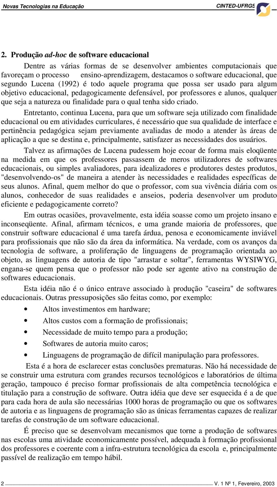 Lucena (1992) é todo aquele programa que possa ser usado para algum objetivo educacional, pedagogicamente defensável, por professores e alunos, qualquer que seja a natureza ou finalidade para o qual