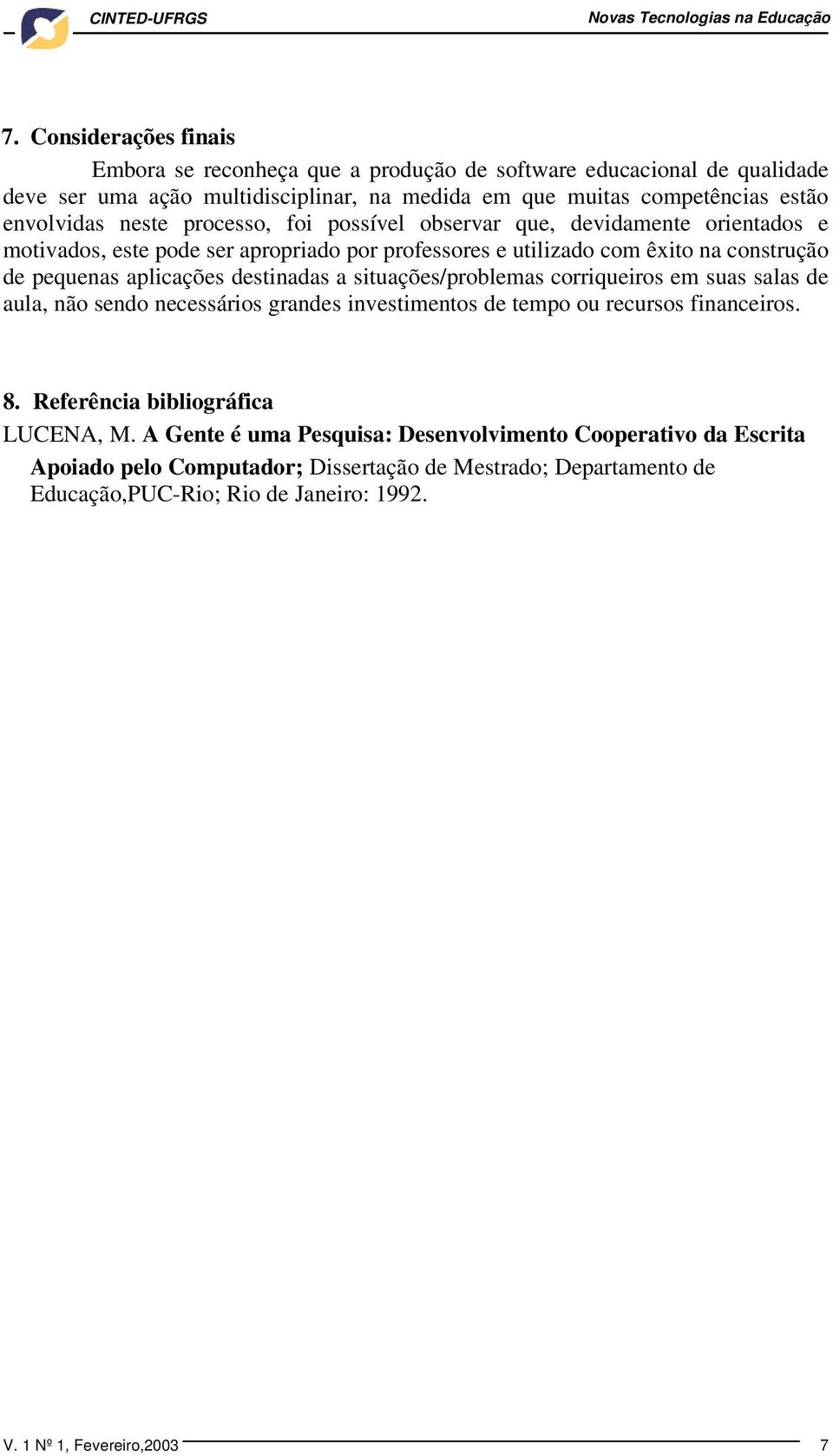 destinadas a situações/problemas corriqueiros em suas salas de aula, não sendo necessários grandes investimentos de tempo ou recursos financeiros. 8. Referência bibliográfica LUCENA, M.