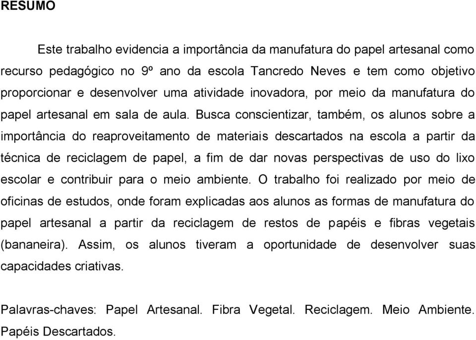 Busca conscientizar, também, os alunos sobre a importância do reaproveitamento de materiais descartados na escola a partir da técnica de reciclagem de papel, a fim de dar novas perspectivas de uso do