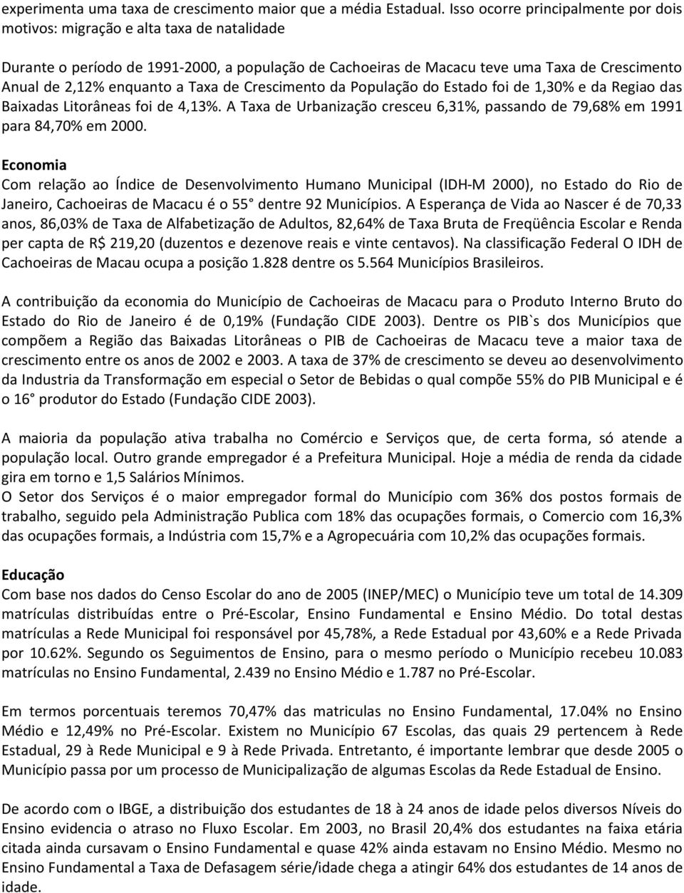 enquanto a Taxa de Crescimento da População do Estado foi de 1,30% e da Regiao das Baixadas Litorâneas foi de 4,13%.