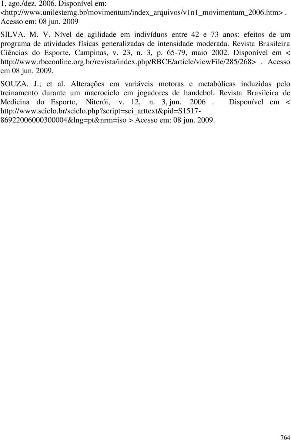 3, p. 65-79, maio 2002. Disponível em < http://www.rbceonline.org.br/revista/index.php/rbce/article/viewfile/285/268>. Acesso em 08 jun. 2009. SOUZA, J.; et al.