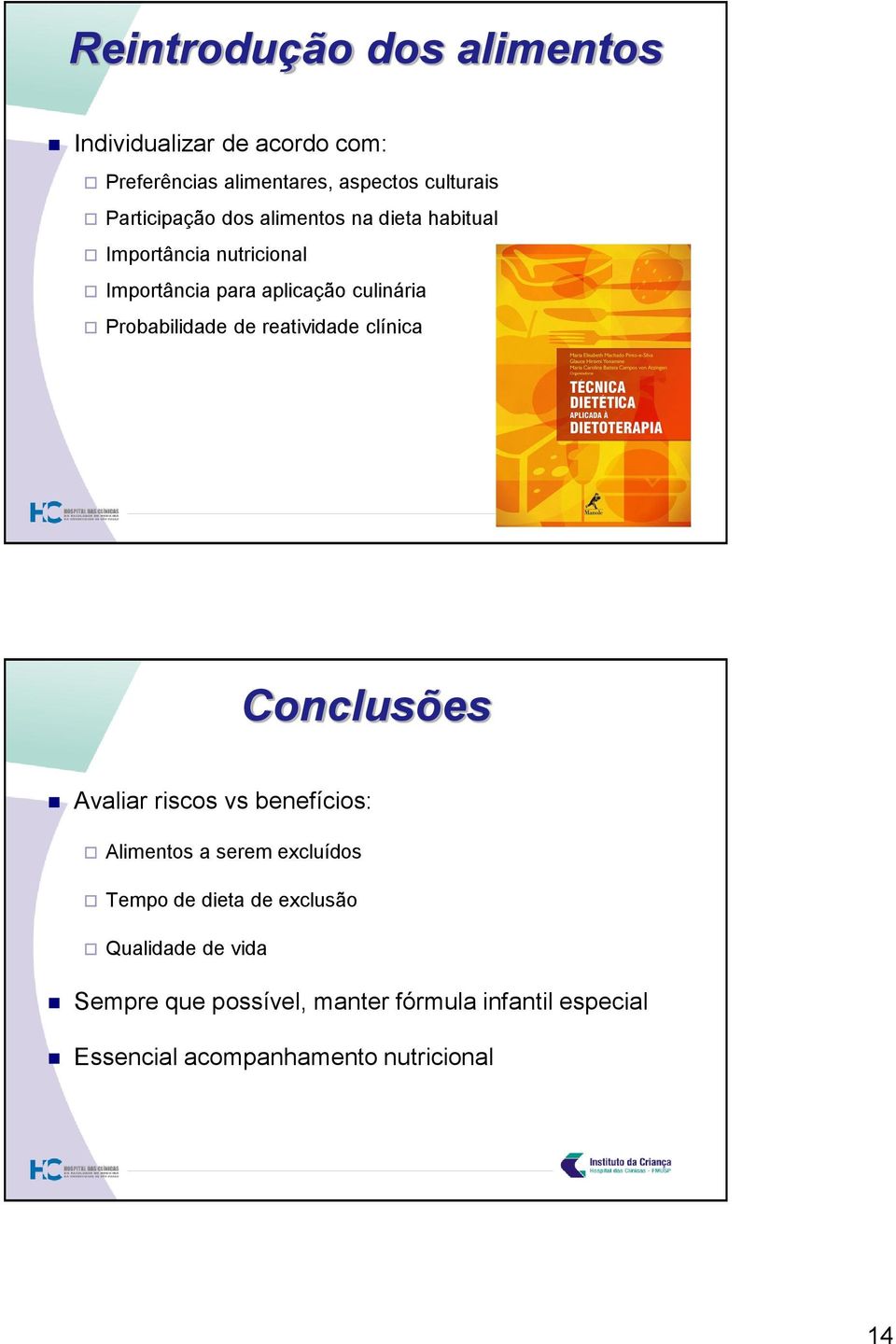 Probabilidade de reatividade clínica Conclusões Avaliar riscos vs benefícios: Alimentos a serem excluídos Tempo