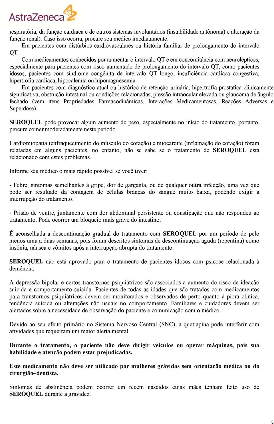 - Com medicamentos conhecidos por aumentar o intervalo QT e em concomitância com neurolépticos, especialmente para pacientes com risco aumentado de prolongamento do intervalo QT, como pacientes