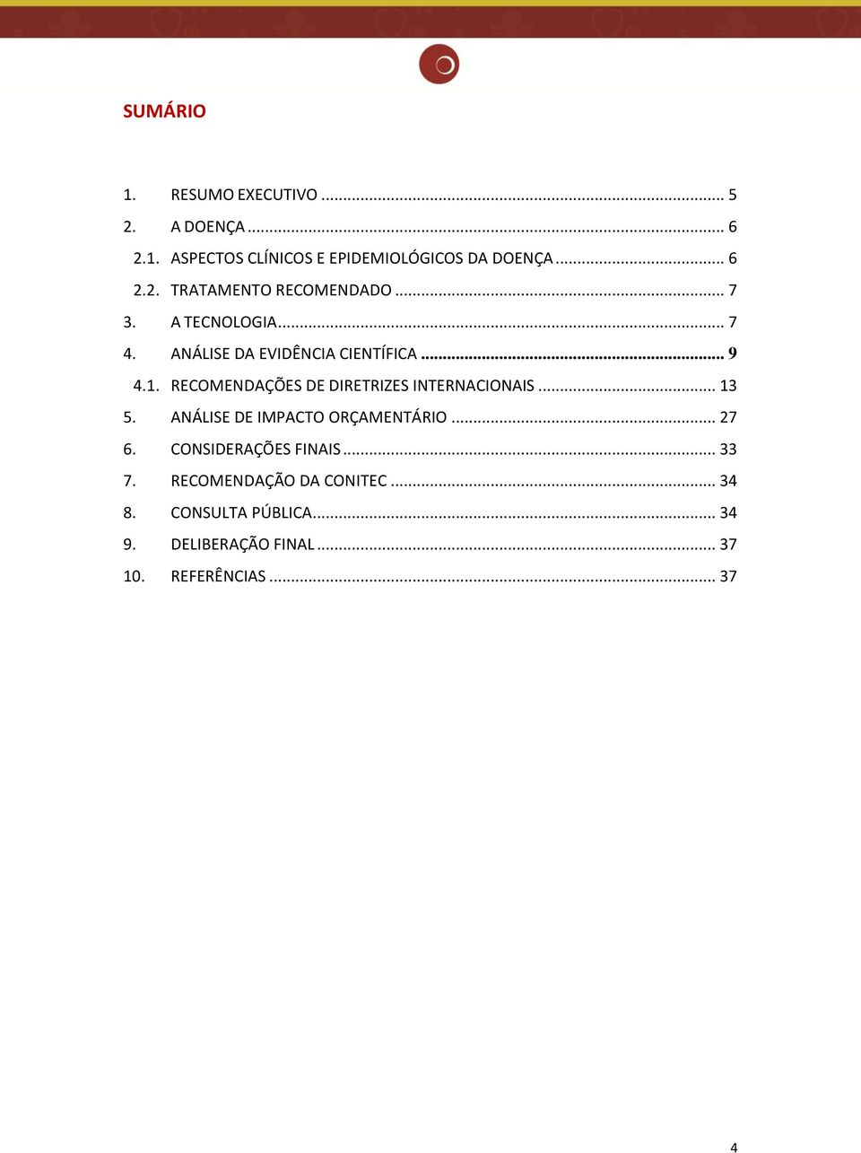 RECOMENDAÇÕES DE DIRETRIZES INTERNACIONAIS... 13 5. ANÁLISE DE IMPACTO ORÇAMENTÁRIO... 27 6.