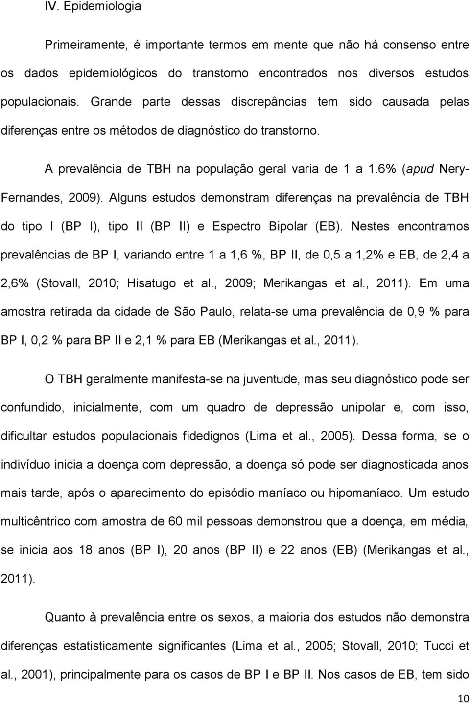 6% (apud Nery- Fernandes, 2009). Alguns estudos demonstram diferenças na prevalência de TBH do tipo I (BP I), tipo II (BP II) e Espectro Bipolar (EB).