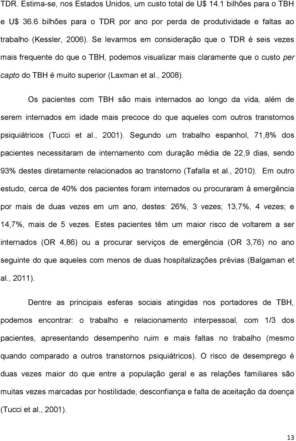 Os pacientes com TBH são mais internados ao longo da vida, além de serem internados em idade mais precoce do que aqueles com outros transtornos psiquiátricos (Tucci et al., 2001).