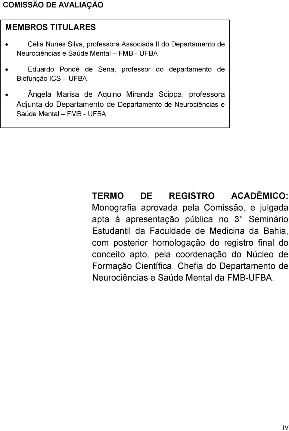 FMB - UFBA TERMO DE REGISTRO ACADÊMICO: Monografia aprovada pela Comissão, e julgada apta à apresentação pública no 3 Seminário Estudantil da Faculdade de Medicina da Bahia,