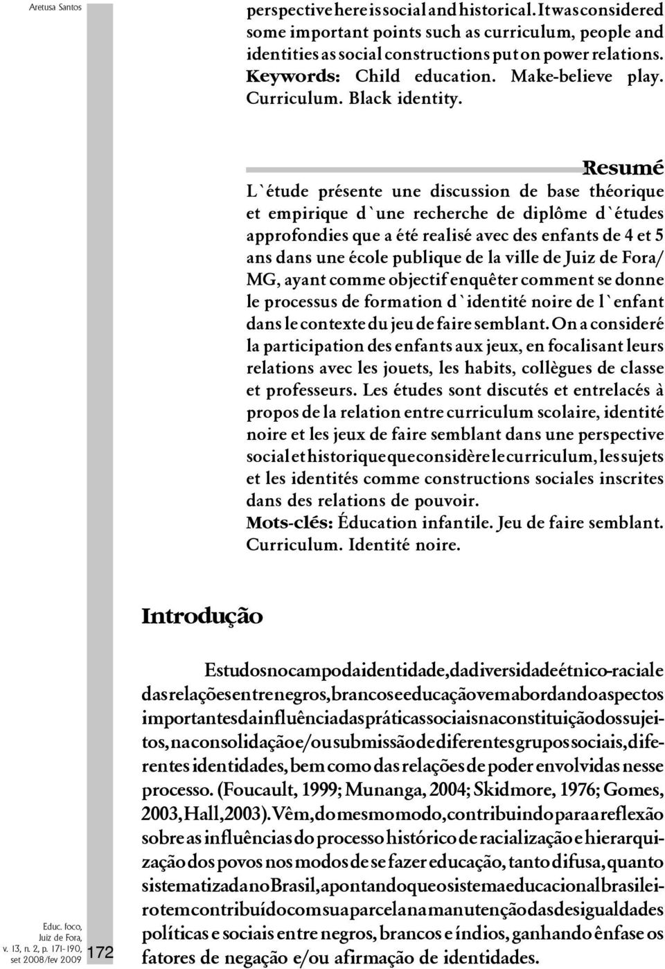 Resumé L étude présente une discussion de base théorique et empirique d une recherche de diplôme d études approfondies que a été realisé avec des enfants de 4 et 5 ans dans une école publique de la