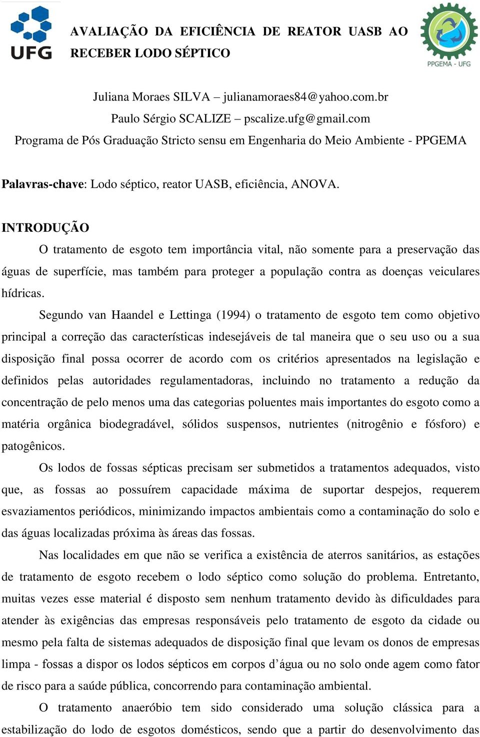 INTRODUÇÃO O tratamento de esgoto tem importância vital, não somente para a preservação das águas de superfície, mas também para proteger a população contra as doenças veiculares hídricas.