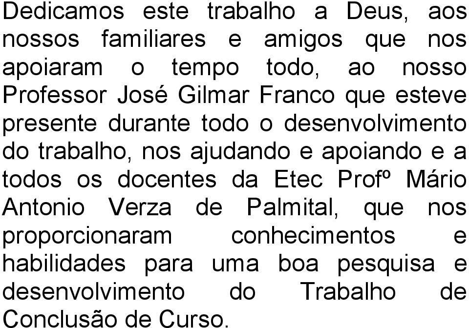 ajudando e apoiando e a todos os docentes da Etec Profº Mário Antonio Verza de Palmital, que nos