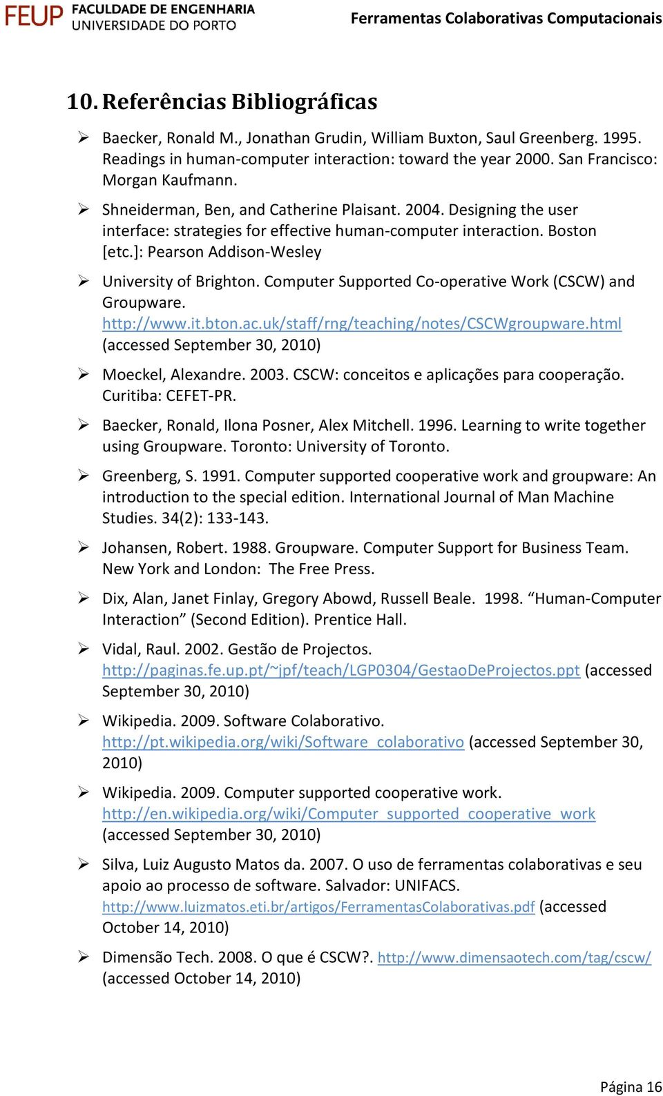 Computer Supported Co-operative Work (CSCW) and Groupware. http://www.it.bton.ac.uk/staff/rng/teaching/notes/cscwgroupware.html (accessed September 30, 2010) Moeckel, Alexandre. 2003.