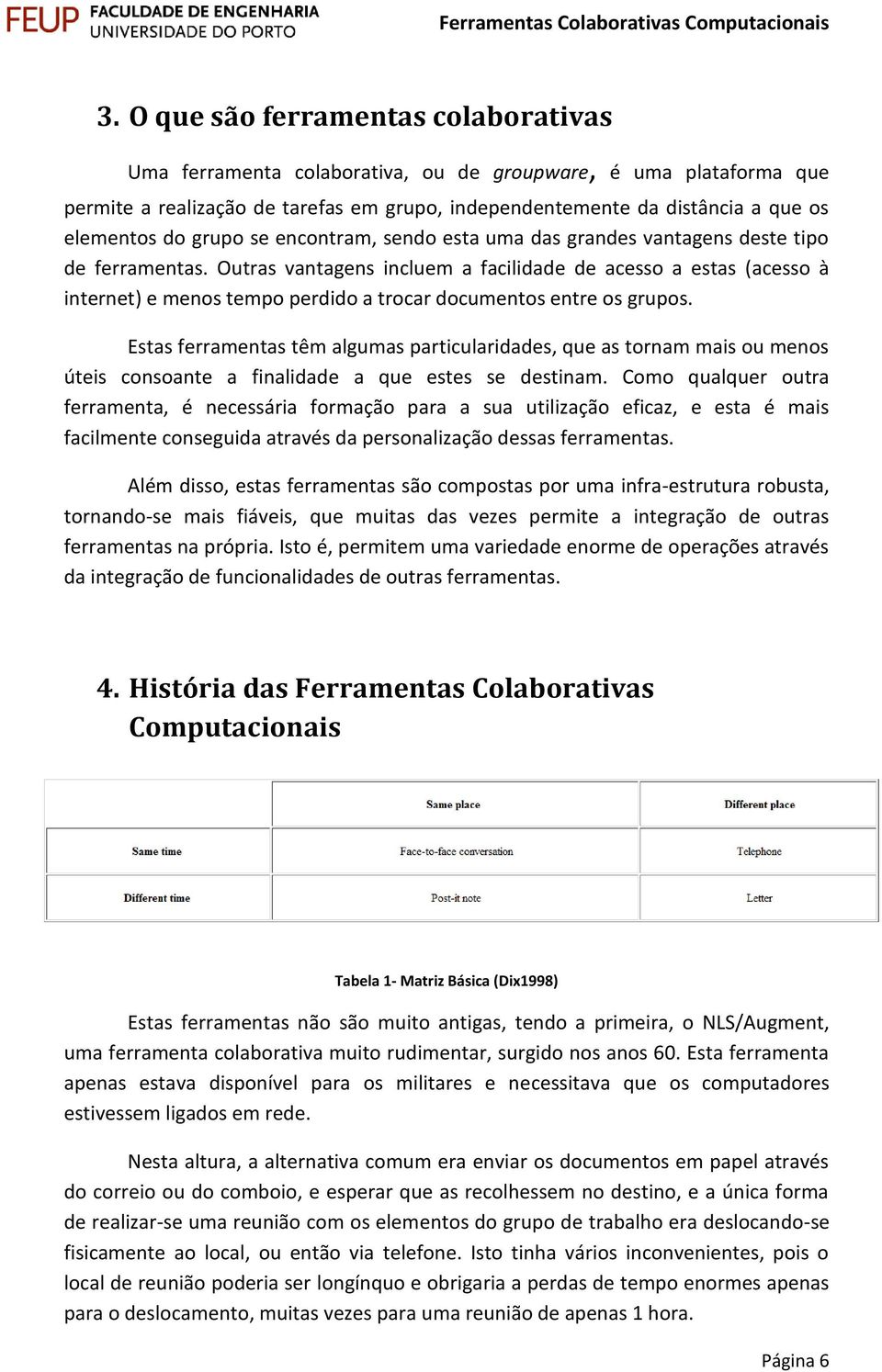 Outras vantagens incluem a facilidade de acesso a estas (acesso à internet) e menos tempo perdido a trocar documentos entre os grupos.