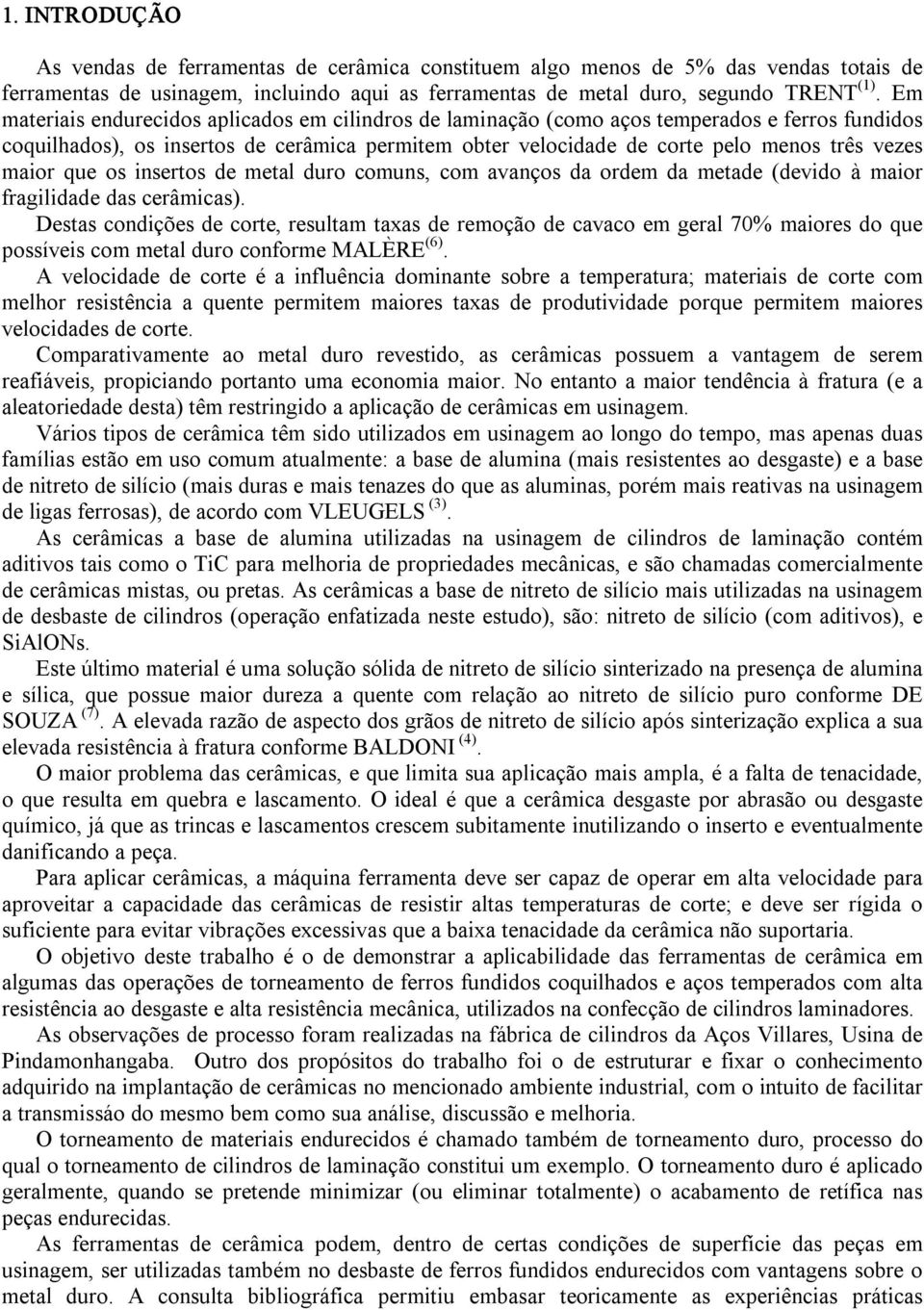 maior que os insertos de metal duro comuns, com avanços da ordem da metade (devido à maior fragilidade das cerâmicas).