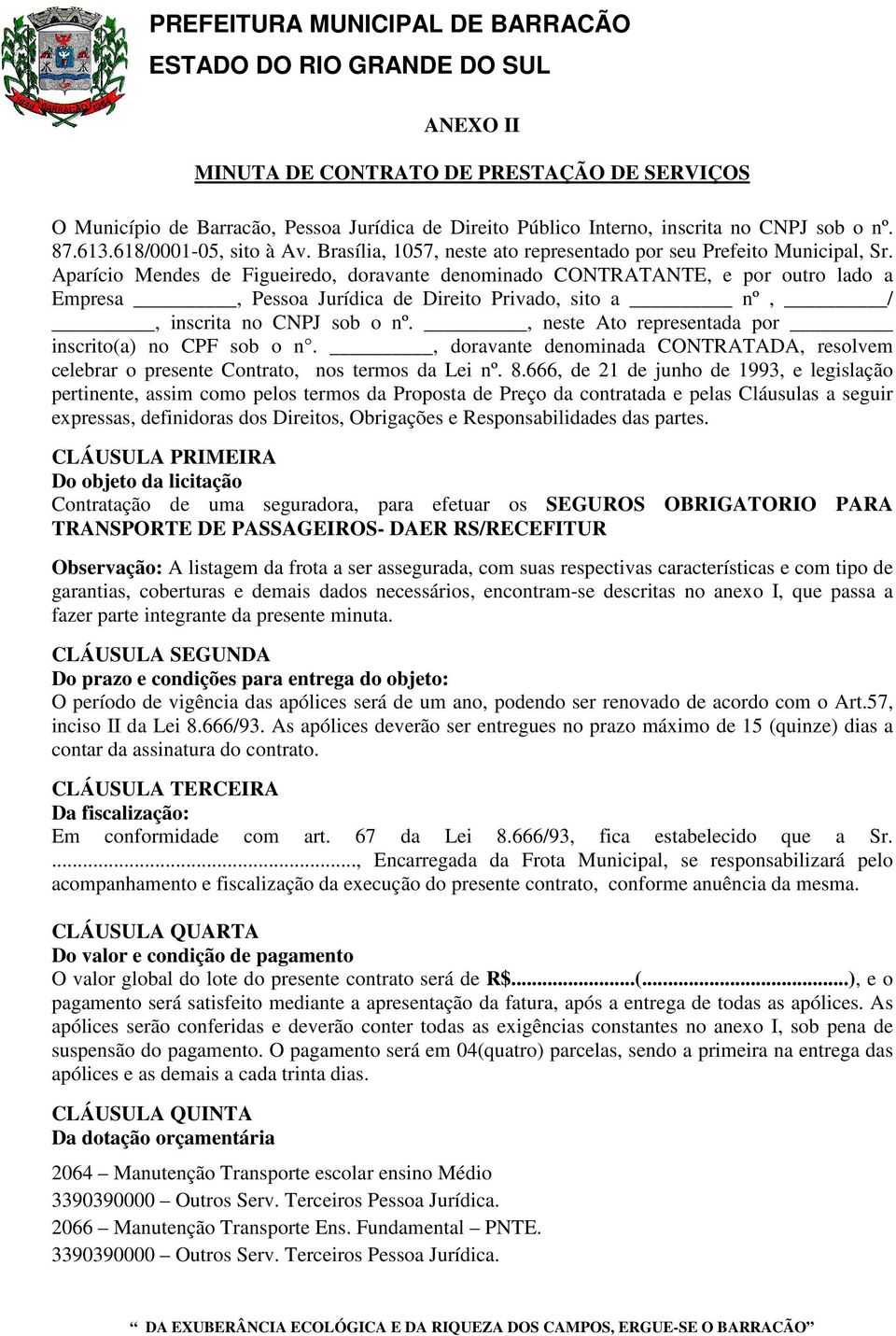 Aparício Mendes de Figueiredo, doravante denominado CONTRATANTE, e por outro lado a Empresa, Pessoa Jurídica de Direito Privado, sito a nº, /, inscrita no CNPJ sob o nº.